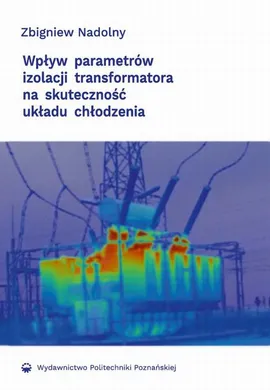 Wpływ parametrów izolacji transformatora na skuteczność układu chłodzenia - Zbigniew Nadolny