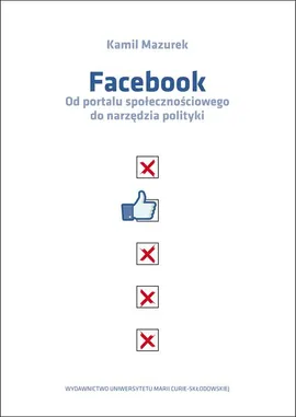 Facebook Od portalu społecznościowego do narzędzia polityki - Kamila Mazurek