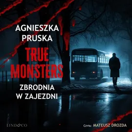 Zbrodnia w zajezdni. True Monsters. Tom 2 - Agnieszka Pruska