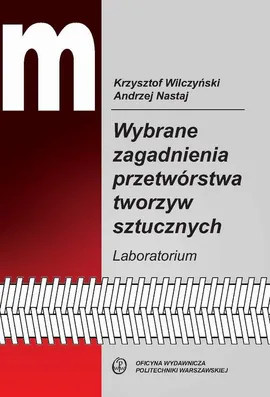 Wybrane zagadnienia przetwórstwa tworzyw sztucznych. Laboratorium - Andrzej Nastaj, Krzysztof Wilczyński