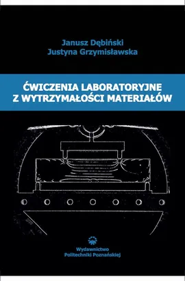 Ćwiczenia laboratoryjne z wytrzymałości materiałów - Janusz Dębiński, Justyna Grzymisławska