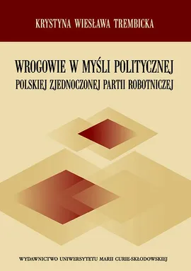 Wrogowie w myśli politycznej Polskiej Zjednoczonej Partii Robotniczej - Krystyna Wiesława Trembicka