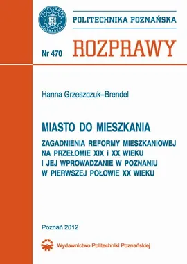 Miasto do mieszkania. Zagadnienia reformy mieszkaniowej na przełomie XIX i XX wieku i jej wprowadzenie w Poznaniu w pierwszej połowie XX wieku - Hanna Grzeszczuk-Brendel