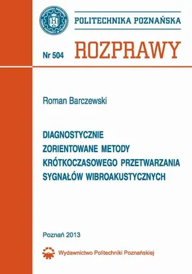 Diagnostycznie zorientowane metody krótkoczasowego przetwarzania sygnałów wibroakustycznych - Roman Barczewski