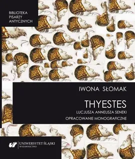 „Thyestes” Lucjusza Anneusza Seneki. Opracowanie monograficzne - Iwona Słomak