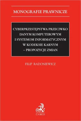 Cyberprzestępstwa przeciwko danym komputerowym i systemom informatycznym w kodeksie karnym - propozycje zmian - Filip Radoniewicz