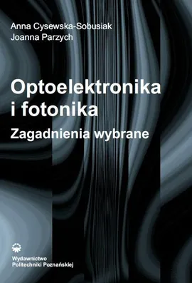 Optoelektronika i fotonika. Zagadnienia wybrane - Anna Cysewska-Sobusiak, Joanna Parzych