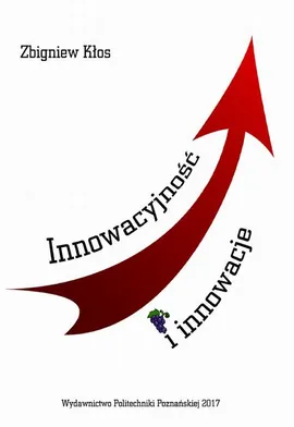 Innowacyjność i innowacje. Podstawy, uwarunkowania i rozwijanie - Zbigniew Kłos