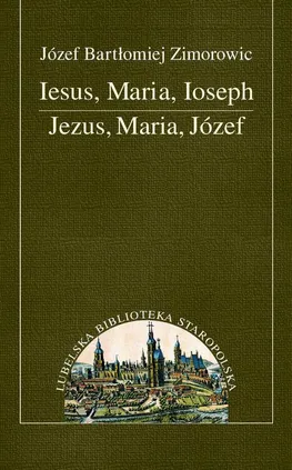 Iesus, Maria, Joseph. Jezus, Maria, Józef - Józef Bartłomiej Zimorowiec