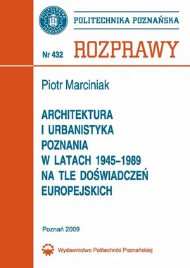 Architektura i urbanistyka Poznania w latach 1945-1989 na tle doświadczeń europejskich - Piotr Marciniak