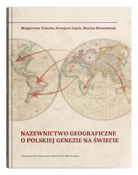 Nazewnictwo geograficzne o polskiej genezie na świecie - Grzegorz Gajek, Marian Harasimiuk, Małgorzata Telecka