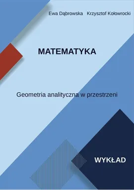 Matematyka. Geometria analityczna w przestrzeni. Wykład - Ewa Dąbrowska, Krzysztof Kołowrocki