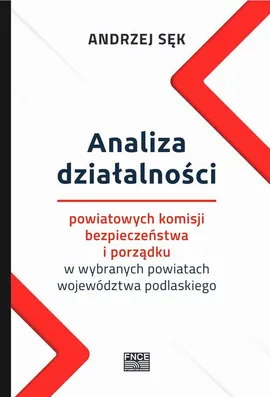Analiza działalności powiatowych komisji bezpieczeństwa i porządku w wybranych powiatach województwa podlaskiego - Andrzej Sęk