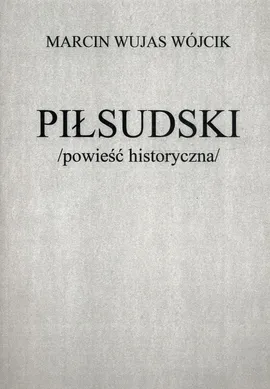 Piłsudski powieść historyczna - Wójcik Wujas Marcin