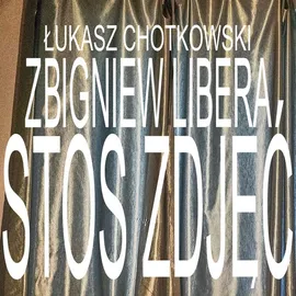 Stos zdjęć - Łukasz Chotkowski, Zbigniew Libera
