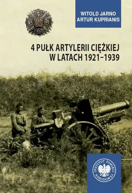 4 Pułk Artylerii Ciężkiej w latach 1921-1939 - Witold Jarno, Artur Kuprianis