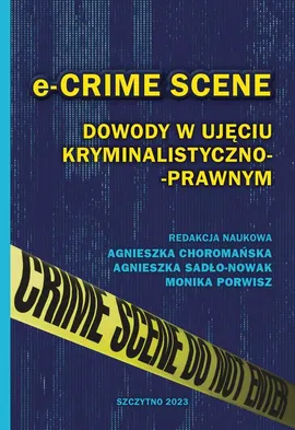 e-CRIME SCENE. Dowody w ujęciu kryminalistyczno-prawnym - Agnieszka Choromańska, Agnieszka Sadło-Nowak, Monika Porwisz