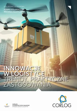 Innowacje w logistyce – trendy, praktyczne zastosowania - Adam Koliński, Michał Adamczak, redakcja naukowa