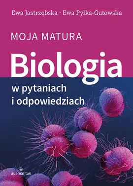 Biologia w pytaniach i odpowiedziach Moja matura - Ewa Jastrzębska, Ewa Pyłka-Gutowska