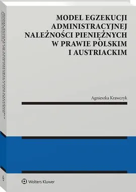 Model egzekucji administracyjnej należności pieniężnych w prawie polskim i austriackim - Agnieszka Krawczyk
