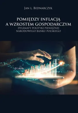 Pomiędzy inflacją a wzrostem gospodarczym. Dylematy polityki pieniężnej Narodowego Banku Polskiego - Jan L. Bednarczyk