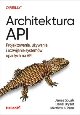 Architektura API Projektowanie, używanie i rozwijanie systemów opartych na API - Matthew Auburn, Daniel Bryant, James Gough