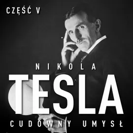 Nikola Tesla. Cudowny umysł. Część 5. Poświata - John Joseph O