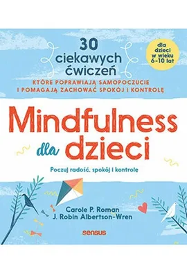 Mindfulness dla dzieci. Poczuj radość, spokój i kontrolę - Albertson-Wren J. Robin, Roman Carole P.