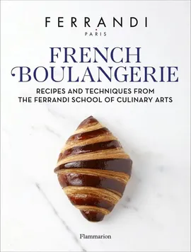 French Boulangerie Recipes and Techniques from the Ferrandi School of Culinary Arts