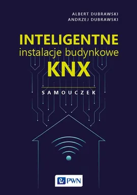 Inteligentne instalacje budynkowe KNX. Samouczek - Outlet - Andrzej Dubrawski, Albert Dubrawski