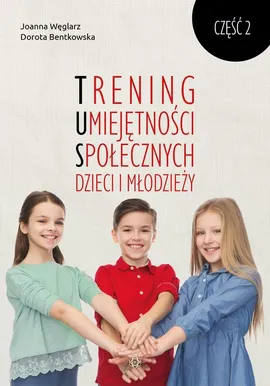 Trening Umiejętności Społecznych dzieci i młodzieży Część 2 - Dorota Bentkowska, Joanna Węglarz