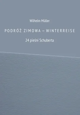 PODRÓŻ ZIMOW A  —  WINTERREISE 24 pieśni Schuberta - Müller Wilhelm