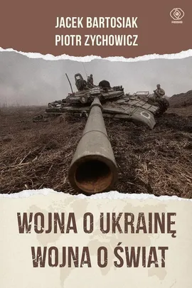 Wojna o Ukrainę. Wojna o świat - Jacek Bartosiak, Piotr Zychowicz