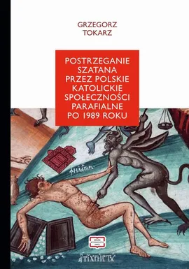 Postrzeganie szatana przez polskie katolickie społeczeństwo parafialne po 1989 roku - Grzegorz Tokarz