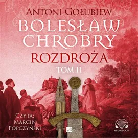 Bolesław Chrobry. Rozdroża. Tom 2 - Antoni Gołubiew
