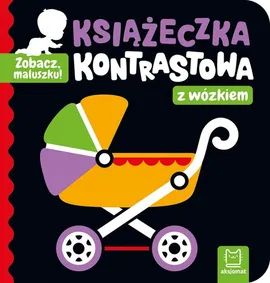 Zobacz, maluszku! Książeczka kontrastowa z wózkiem - Agnieszka Bator