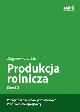 Produkcja rolnicza, cz. 2 – podręcznik dla liceów profilowanych, profil rolniczo-spożywczy - Zbigniew Kowalak