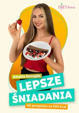Lepsze Śniadania. 40 przepisów na 500 kcal - Amalia Szmajda