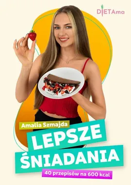 Lepsze Śniadania. 40 przepisów na 600 kcal - Amalia Szmajda