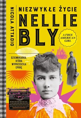 Niezwykłe życie Nellie Bly. Dziennikarka, która wyprzedziła epokę - Nicola Attadio