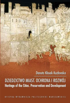 Dziedzictwo miast ochrona i rozwój. Heritage of the Cities Preservation and Development - Danuta Kłosek-Kozłowska