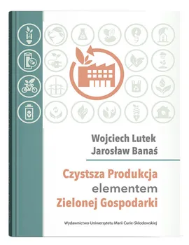 Czystsza Produkcja elementem Zielonej Gospodarki - Jarosław Banaś, Wojciech Lutek