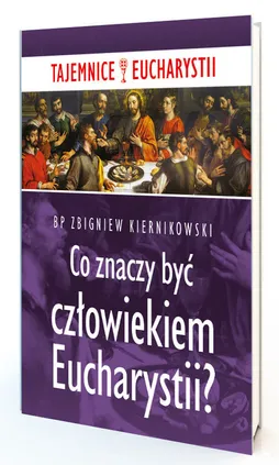 Co znaczy być człowiekiem Eucharystii - Zbigniew Kiernikowski