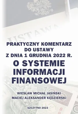 Praktyczny komentarz do ustawy z dnia 1 grudnia 2022 r. o Systemie Informacji Finansowej - Maciej Aleksander Kędzierski, Wiesław Michał Jasiński
