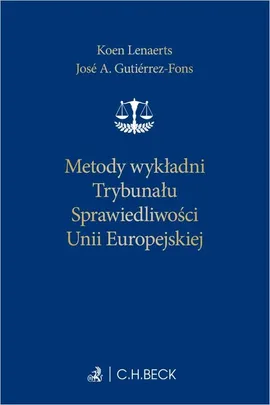 Metody wykładni Trybunału Sprawiedliwości Unii Europejskiej - Alicja Sikora-Kalėda, José A. Gutiérrez-Fons, Koen Lenaerts, Marek Safjan