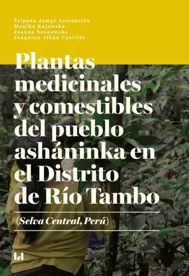 Plantas medicinales y comestibles del pueblo asháninka en el Distrito de Río Tambo (Selva Central, Perú) - Joanna Sosnowska, Joaquina Albán Castillo, Monika Kujawska