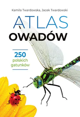 Atlas owadów. 250 polskich gatunków - Kamila Twardowska, Jacek Twardowski