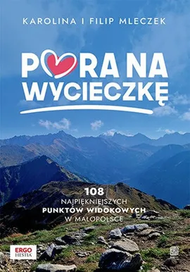 Pora na wycieczkę. 108 najpiękniejszych punktów widokowych w Małopolsce - Filip Mleczek, Karolina Mleczek