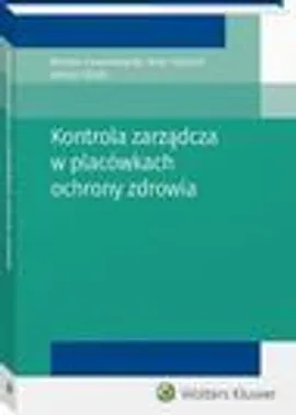 Kontrola zarządcza w placówkach ochrony zdrowia - Artur Kożuch, Janusz Sasak, Roman Andrzej Lewandowski