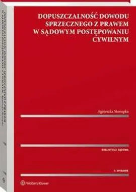 Dopuszczalność dowodu sprzecznego z prawem w sądowym postępowaniu cywilnym - Agnieszka Skorupka